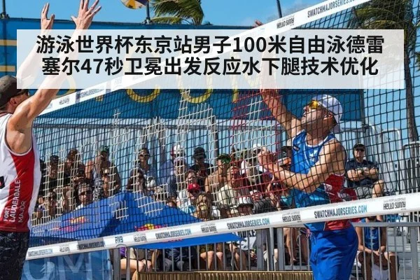 游泳世界杯东京站男子100米自由泳德雷塞尔47秒卫冕出发反应水下腿技术优化