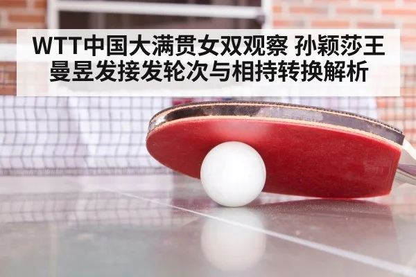 WTT中国大满贯女双观察 孙颖莎王曼昱发接发轮次与相持转换解析